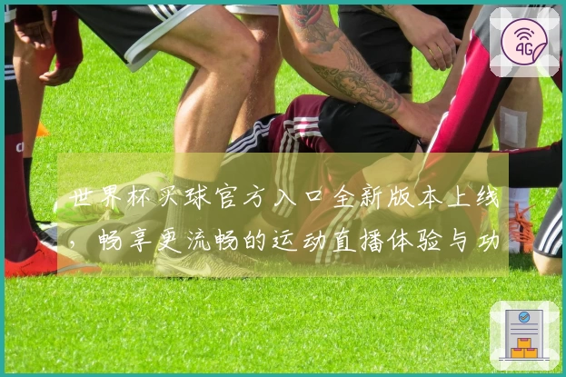 世界杯买球官方入口全新版本上线，畅享更流畅的运动直播体验与功能介绍